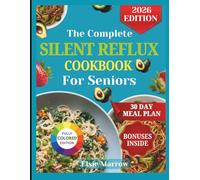 The Complete Silent Reflux Cookbook For Seniors: Enjoy Gentle, Flavorful Meals, Prevent Flare-Ups, and Regain Comfort and Confidence at Every Bite