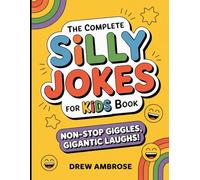 The Complete Silly Jokes For Kids Book: Non Stop Giggles Gigantic Laughs