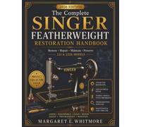 The Complete Singer Featherweight Restoration Handbook: A Practical Guide to Repair, Rewire, Adjust, Maintain and Preserve 221 & 222K Vintage Sewing Machines with Confidence