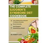 The Complete Sjogren’s Syndrome Diet Cookbook: Anti-Inflammatory Recipes To Reduce Dryness, Boost Immunity, And Support Autoimmune Relief