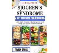 THE COMPLETE SJOGREN’S SYNDROME DIET COOKBOOK FOR BEGINNERS: fast, simple recipes to reduce symptoms, boost energy, and support autoimmune health