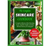 THE COMPLETE SKINCARE COOKBOOK: A Complete Collection of Skin-Nourishing Recipes, Ingredient Insights, and Daily Nutrition Practices for Lasting Glow