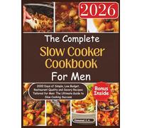 The Complete Slow Cooker Cookbook for Men 2026: 2000 Days of Simple, Low Budget, Restaurant Quality and Savory Recipes Tailored for Men: The Ultimate ... Bonus Inside. (Delicious Cookbooks Series)