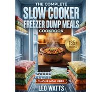 The Complete Slow Cooker Freezer Dump Meals Cookbook: 135+ Budget-Friendly Frozen Crockpot Recipes with Full-Color Pictures - Prep a Month of Easy ... Families (The Complete Freezer Dump Series)