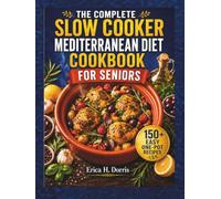 The Complete Slow Cooker Mediterranean Diet Cookbook for Seniors: 150+ Easy One-Pot Recipes for Heart Health, Healthy Weight, Energy, and Living ... Everyday Meals (Mediterranean Cooking Ideas)