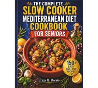 The Complete Slow Cooker Mediterranean Diet Cookbook for Seniors: 150+ Easy One-Pot Recipes for Heart Health, Healthy Weight, Energy, and Living ... Everyday Meals (Mediterranean Cooking Ideas)