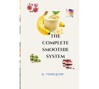 The Complete Smoothie System: A Practical Framework for Health, Energy, and Everyday Nutrition