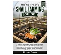 THE COMPLETE SNAIL FARMING CARE GUIDE: A Practical Handbook to Raising Edible Land Snails for Commercial Farming, Food Production, Breeding, ... on Housing, Nutrition, & Health Management