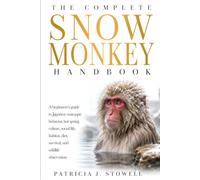 THE COMPLETE SNOW MONKEY HANDBOOK: A beginners’s guide to Japanese macaque behavior, hot spring culture, social life, habitat, diet, survival, and wildlife observation