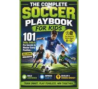 The Complete Soccer Playbook for Kids: 101 Skills, Drills & Pro Secrets to Master Every Position - Including Goalkeeper | Build Confidence, Game IQ & a Winning Mindset (For Boys & Girls Ages 8-12)