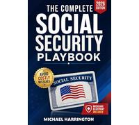 The Complete Social Security Playbook: Everything You Need To Avoid Costly Claiming Mistakes, Maximize Your Benefits, Navigate Medicare with Confidence & Create a Smart Retirement Income Strategy