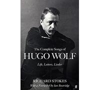 The Complete Songs of Hugo Wolf: Life, Letters, Lieder