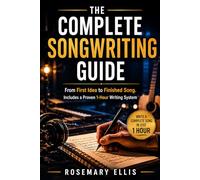 The Complete Songwriting Guide: From First Idea to Finished Song. Includes a Proven 1-Hour Writing System