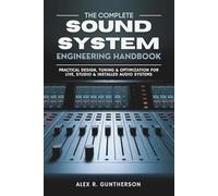 The Complete Sound System Engineering Handbook: Practical Design, Tuning & Optimization for Live, Studio & Installed Audio Systems