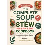 THE COMPLETE SOUP AND STEW INSTANT POT COOKBOOK: Over100 Flavor packed Time saving Recipes For Hearty Soups Savory stews and comforting one pot meals