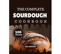 The Complete Sourdough Cookbook: Easy-to-Make Sweet Sourdough for Every Skill Level