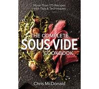 The Complete Sous Vide Cookbook: More than 175 Recipes with Tips and Techniques