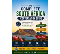 The Complete South Africa Conversation Guide: Essential English-Zulu, Xhosa & Afrikaans Phrases for Travel, Daily Life & Local Communication