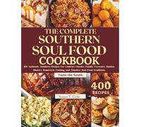 THE COMPLETE SOUTHERN SOUL FOOD COOKBOOK: 400 Authentic Southern Recipes for Comfort Classics, Family Favorites, Sunday Dinners, Homestyle Cooking, ... (The Authentic Global Kitchen Series)