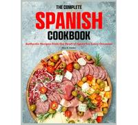 The Complete Spanish Cookbook: Authentic Recipes from the Heart of Spain for Every Occasion