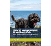 THE COMPLETE SPANISH WATER DOG GUIDE: 500 Expert Answers & Facts: History, Care, Training & Everything You Need to Know (The Complete Dog Guide Series)
