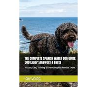 THE COMPLETE SPANISH WATER DOG GUIDE: 500 Expert Answers & Facts: History, Care, Training & Everything You Need to Know (The Complete Dog Guide Series)