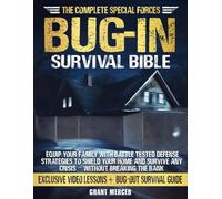 The Complete Special Forces Bug-In Survival Bible: Equip Your Family with Battle-Tested Defense Strategies to Shield Your Home and Survive Any Crisis Without Breaking the Bank