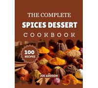 The Complete Spices Dessert Cookbook: Easy-to-Make Sweet Spices Snack for Every Skill Level (The Complete Dessert Cookbook Series)