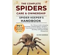 THE COMPLETE SPIDERS CARE & OWNERSHIP: The Ultimate Guide to Keeping Tarantulas, Jumping Spiders, and More - From Enclosures to Molting, Feeding to Breeding, and Expert Health Management