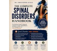 THE COMPLETE SPINAL DISORDERS HANDBOOK: The Definitive Guide to Diagnosis, Treatment, Surgery, Rehabilitation, Pain Management, and Long-Term Recovery