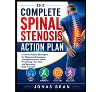 THE COMPLETE SPINAL STENOSIS ACTION PLAN: Evidence-Based Strategies for Managing Symptoms, Strengthening the Spine, Preventing Flare-Ups, and Restoring Daily Function