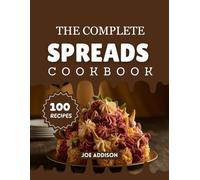 The Complete Spreads Cookbook: Easy-to-Make Sweet Spreads for Every Skill Level