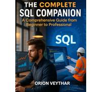 The Complete SQL Companion: A Comprehensive Guide from Beginner to Professional (Simplified and Essential Programming Tech Tutorial for Beginners)