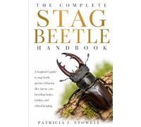 THE COMPLETE STAG BEETLE HANDBOOK: A beginner’s guide to stag beetle species, behavior, diet, larvae care, breeding basics, habitat, and ethical keeping