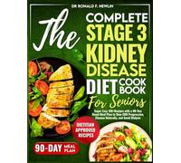 The Complete Stage 3 Kidney Disease Diet Cookbook for Seniors: Super Easy 100+Recipes with a 90-Day Renal Meal Plan to Slow CKD Progression, Cleanse Naturally, and Avoid Dialysis