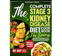 The Complete Stage 3 Kidney Disease Diet Cookbook for Seniors: Super Easy 100+Recipes with a 90-Day Renal Meal Plan to Slow CKD Progression, Cleanse Naturally, and Avoid Dialysis