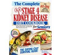 The Complete Stage 4 Kidney Disease Diet Cookbook for Seniors: Clear Food Rules and a Done-for-You 60-Day Plan to Help You Eat Safely, Reduce Daily Stress, and Make the Right Choices Every Day