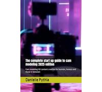 The complete start up guide to cam modeling 2025 edition: Cam modeling 101 content creation for bunnies, honeys and those in between