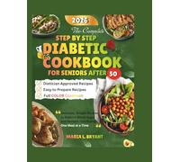 The Complete Step by step Diabetic cookbook For seniors after 50: Delicious, Simple Recipes to Balance Blood Sugar and Reclaim Your Energy-One Meal at a Time