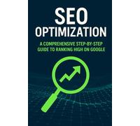 The Complete Step-by-Step Guide to Ranking Higher on Google, Boosting Organic Traffic, and Mastering Digital Marketing: Beginner-to-Expert SEO ... Content Strategy & Google Ranking Mastery
