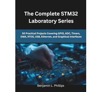 The Complete STM32 Laboratory Series: 50 Practical Projects Covering GPIO, ADC, Timers, DMA, RTOS, USB, Ethernet, and Graphical Interfaces (The Modern Hardware Engineering)