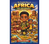 The Complete Story of AFRICA (16TH-20TH CENTURY): A Kids' History Book: Untold Tales of Kingdoms, Courage, and Greatness for Young Explorers (History Books for Children)