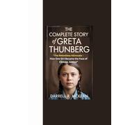 THE COMPLETE STORY OF GRETA THUNBERG: “The Relentless Advocate - How One Girl Became the Face of Climate Justice”