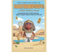 The Complete Story of HATSHEPSUT: A Kids' History Book: Unstoppable Woman Who Ruled for Egypt's Longest Reign and Became Pharaoh (History Books for Children)