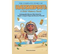 The Complete Story of HATSHEPSUT: A Kids' History Book: Unstoppable Woman Who Ruled for Egypt's Longest Reign and Became Pharaoh (History Books for Children)