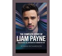 The complete Story of Liam Payne: Inside the Rise, Fall, and Rebirth of a Modern Pop Icon