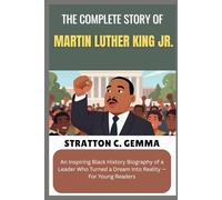 THE COMPLETE STORY OF MARTIN LUTHER KING JR.: An Inspiring Black History Biography of a Leader Who Turned a Dream Into Reality - For Young Readers