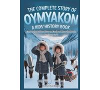 The Complete Story of OYMYAKON:A Kids' History Book (History Books for Children)