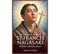 The Complete Story of St. Francis Nagasaki (Christian Heritage Biography Series)