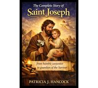 THE COMPLETE STORY OF ST. JOSEPH (Devotional Saint Stories and Biographies)